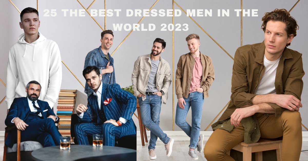 25 The Best Dressed Men in the World 2023